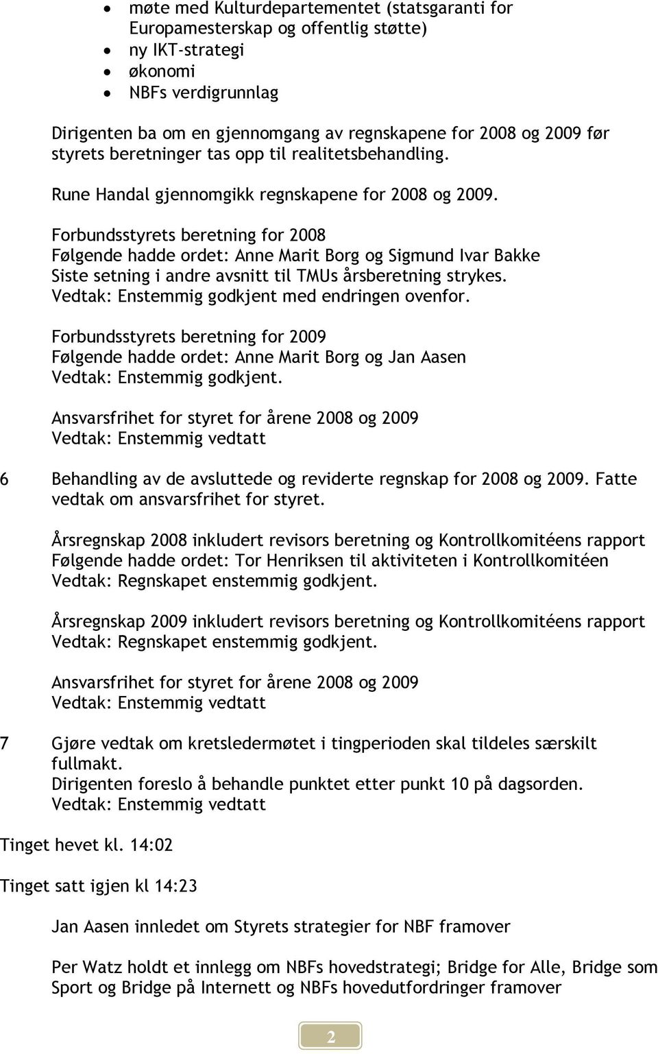 Forbundsstyrets beretning for 2008 Følgende hadde ordet: Anne Marit Borg og Sigmund Ivar Bakke Siste setning i andre avsnitt til TMUs årsberetning strykes.