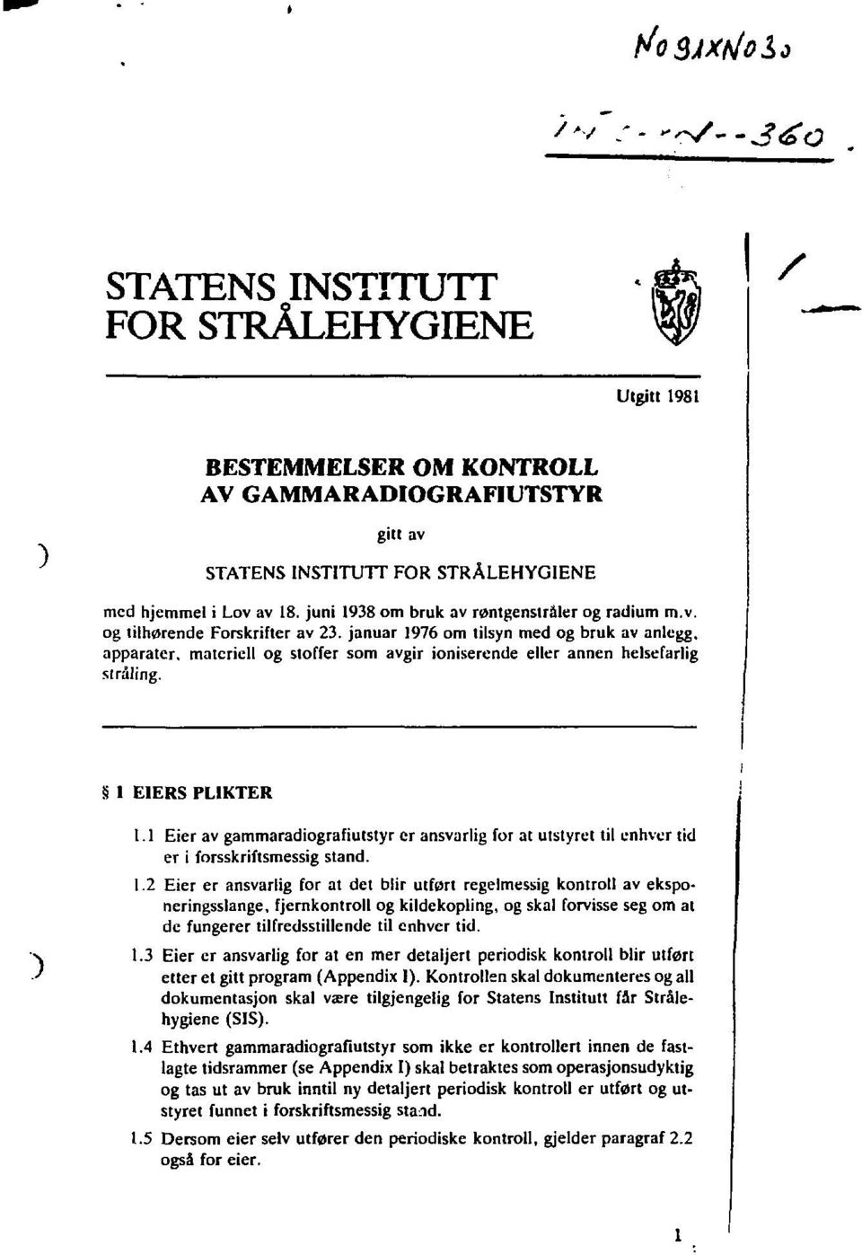 januar 1976 om tilsyn med og bruk av anlegg, apparater, materiell og stoffer som avgir ioniserende eller annen helsefarlig stråling. 1 E1ERS PLIKTER 1.