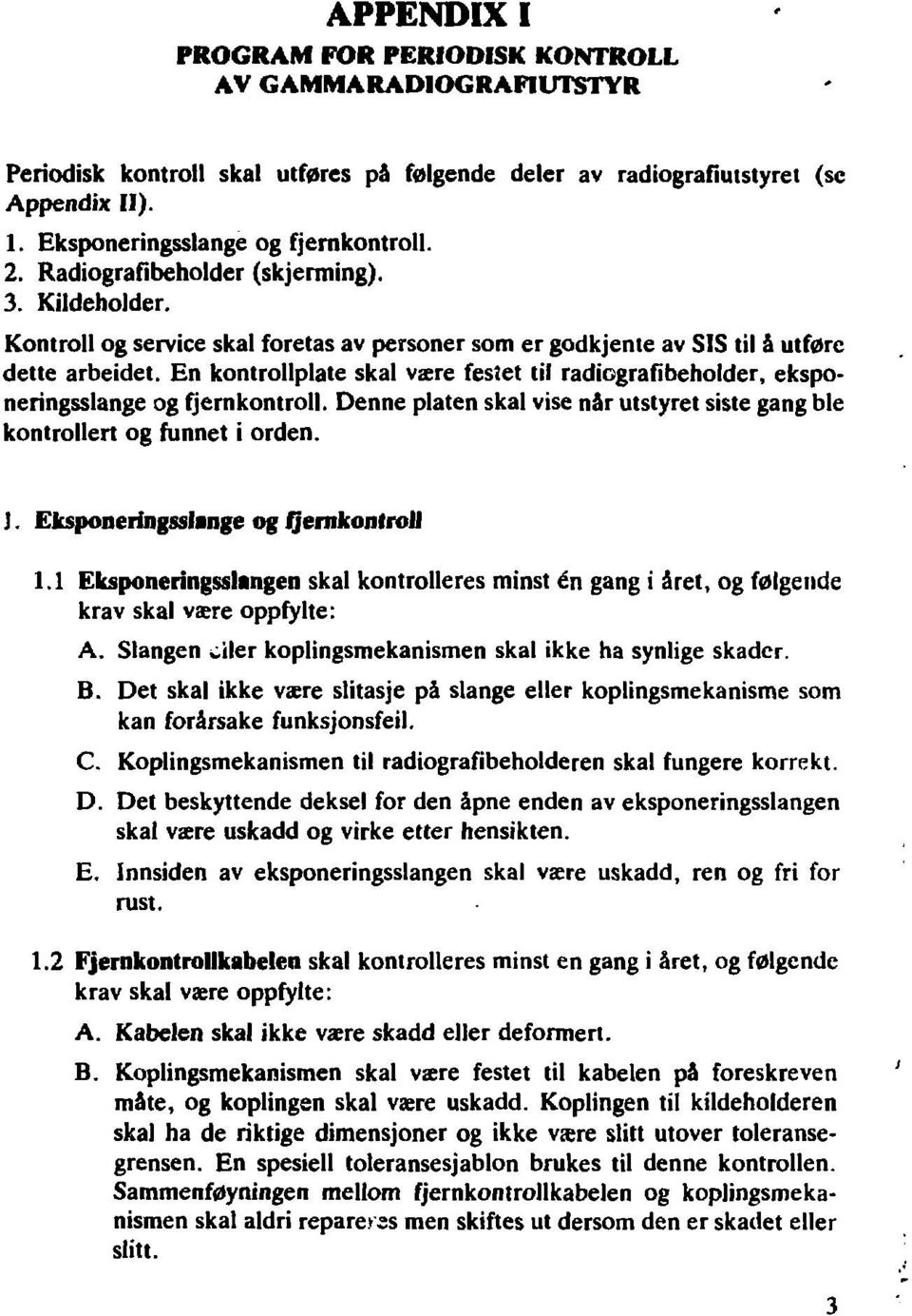 En kontrollplate skal være festet til radiografibeholder, eksponeringsslange og fjernkontroll. Denne platen skal vise når utstyret siste gang ble kontrollert og funnet i orden. 1.