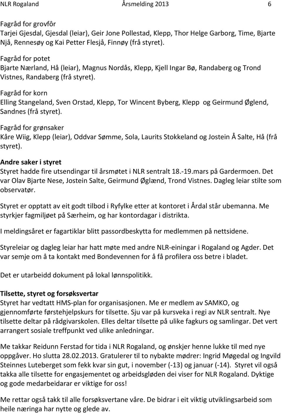 Fagråd for korn Elling Stangeland, Sven Orstad, Klepp, Tor Wincent Byberg, Klepp og Geirmund Øglend, Sandnes (frå styret).