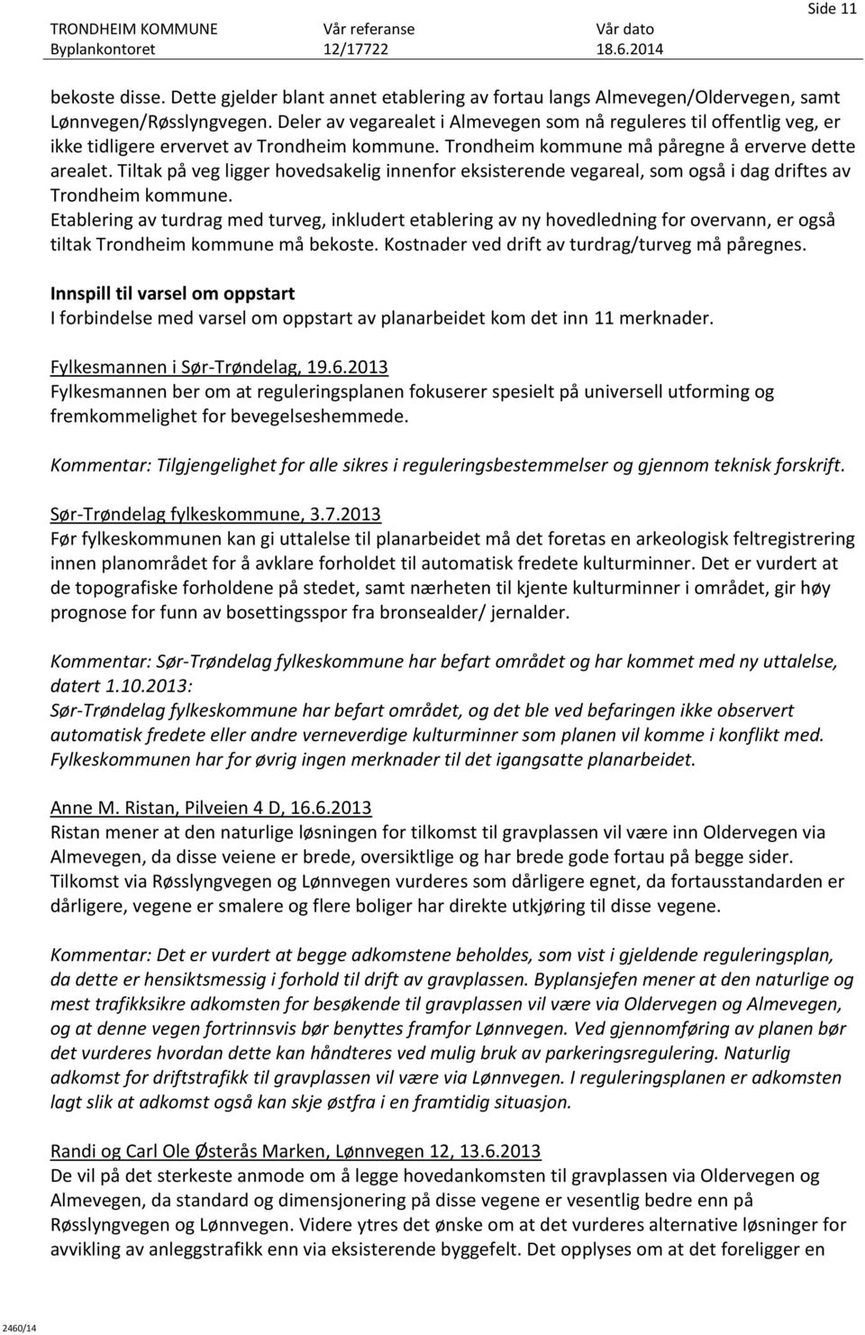 Tiltak på veg ligger hovedsakelig innenfor eksisterende vegareal, som også i dag driftes av Trondheim kommune.