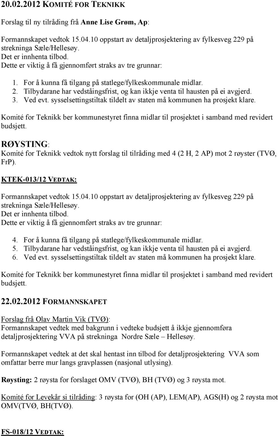 sysselsettingstiltak tildelt av staten må kommunen ha prosjekt klare. Komité for Teknikk ber kommunestyret finna midlar til prosjektet i samband med revidert budsjett.