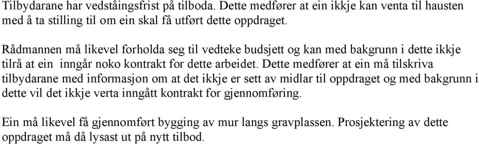 Dette medfører at ein må tilskriva tilbydarane med informasjon om at det ikkje er sett av midlar til oppdraget og med bakgrunn i dette vil det ikkje verta