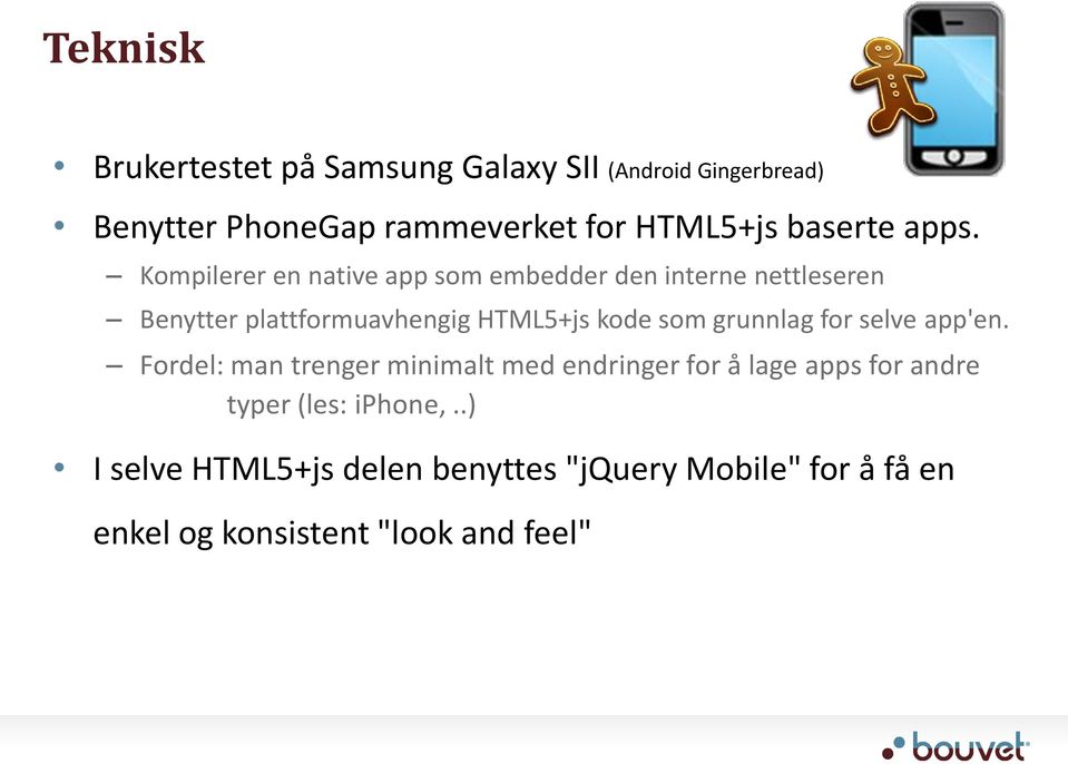 Kompilerer en native app som embedder den interne nettleseren Benytter plattformuavhengig HTML5+js kode som