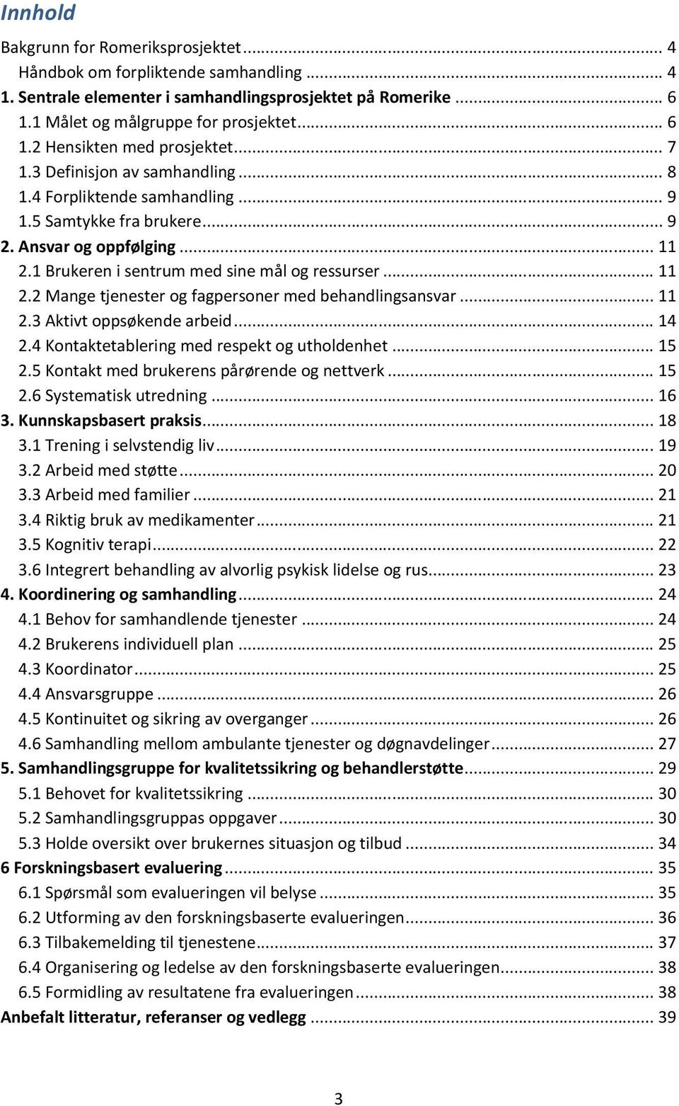 .. 11 2.3 Aktivt oppsøkende arbeid... 14 2.4 Kontaktetablering med respekt og utholdenhet... 15 2.5 Kontakt med brukerens pårørende og nettverk... 15 2.6 Systematisk utredning... 16 3.