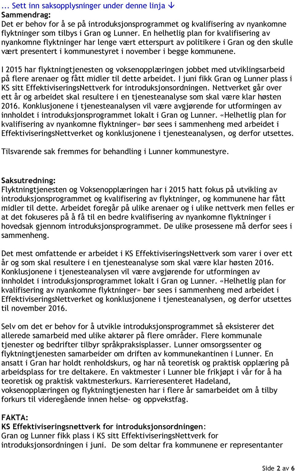 I 2015 har flyktningtjenesten og voksenopplæringen jobbet med utviklingsarbeid på flere arenaer og fått midler til dette arbeidet.