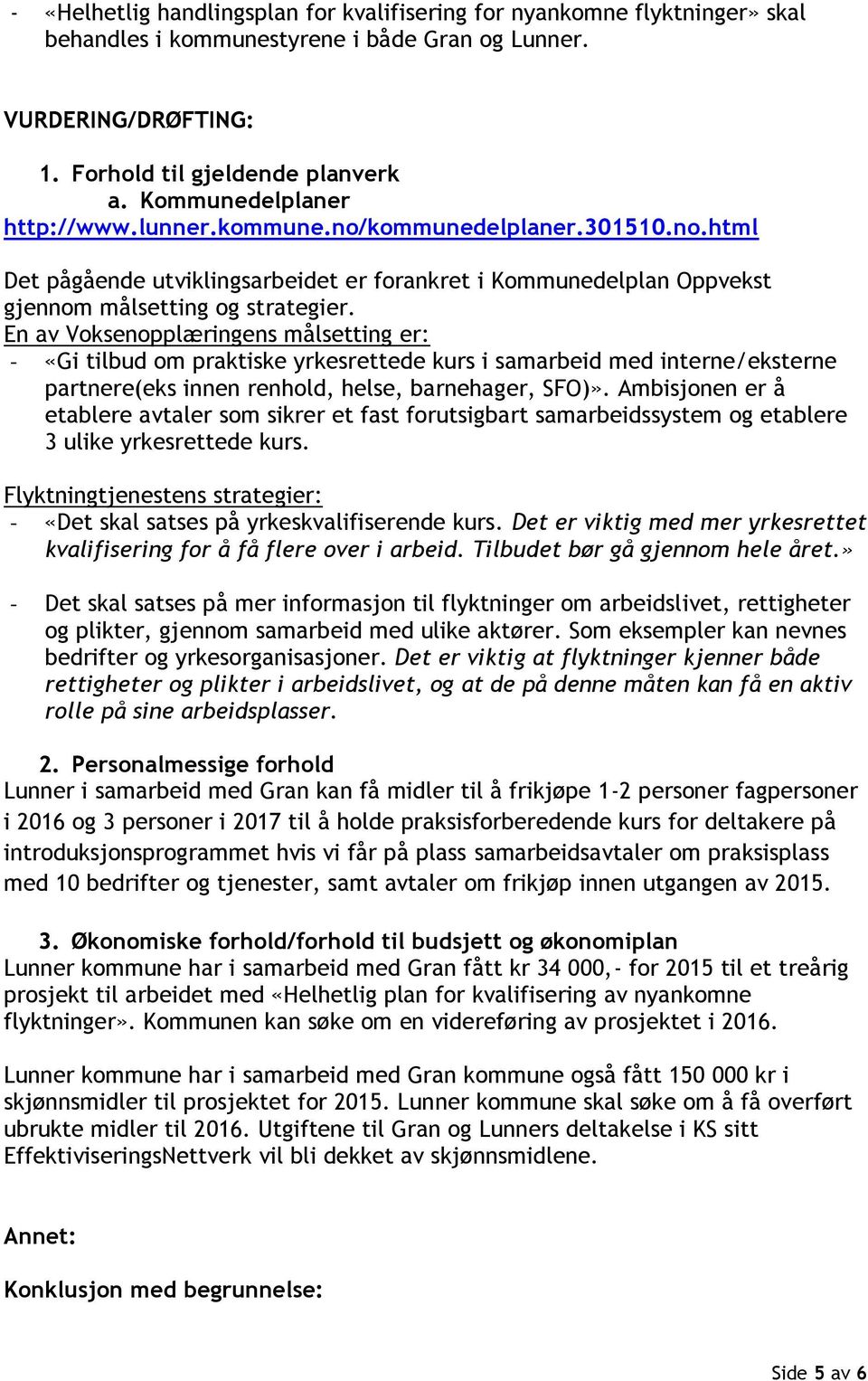 En av Voksenopplæringens målsetting er: - «Gi tilbud om praktiske yrkesrettede kurs i samarbeid med interne/eksterne partnere(eks innen renhold, helse, barnehager, SFO)».