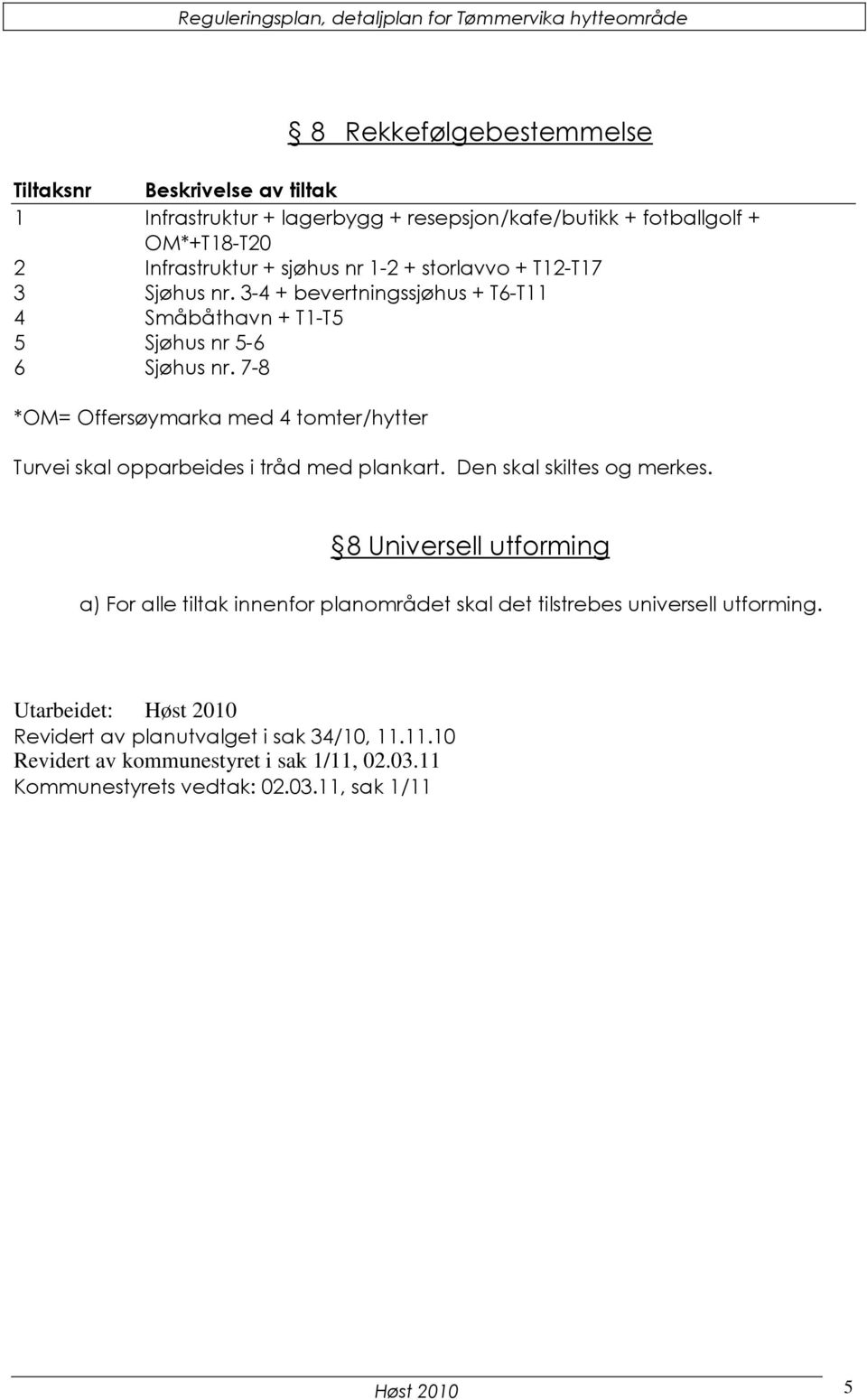 7-8 *OM= Offersøymarka med 4 tomter/hytter Turvei skal opparbeides i tråd med plankart. Den skal skiltes og merkes.