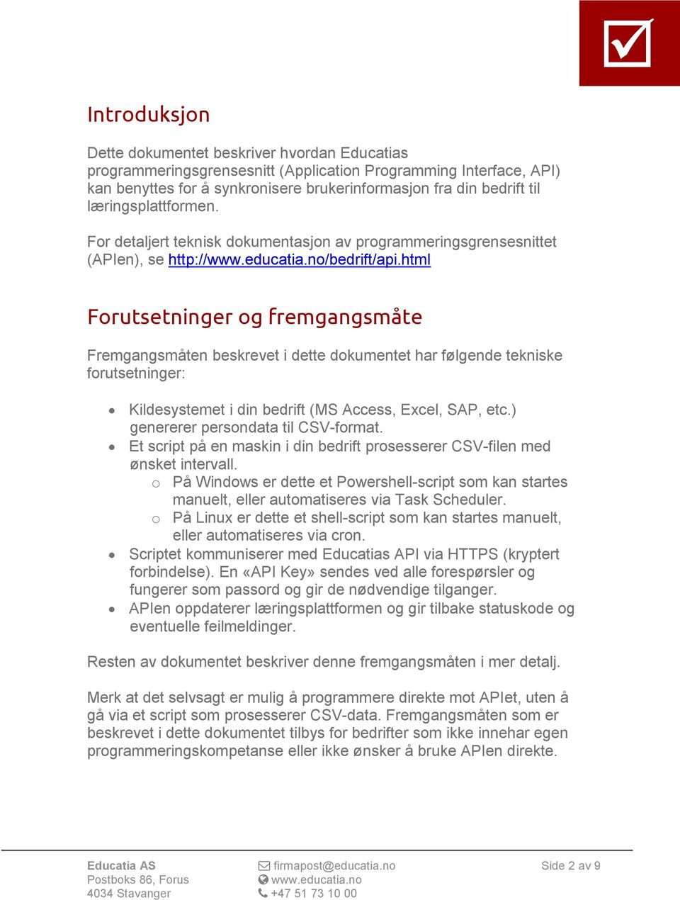 html Forutsetninger og fremgangsmåte Fremgangsmåten beskrevet i dette dokumentet har følgende tekniske forutsetninger: Kildesystemet i din bedrift (MS Access, Excel, SAP, etc.