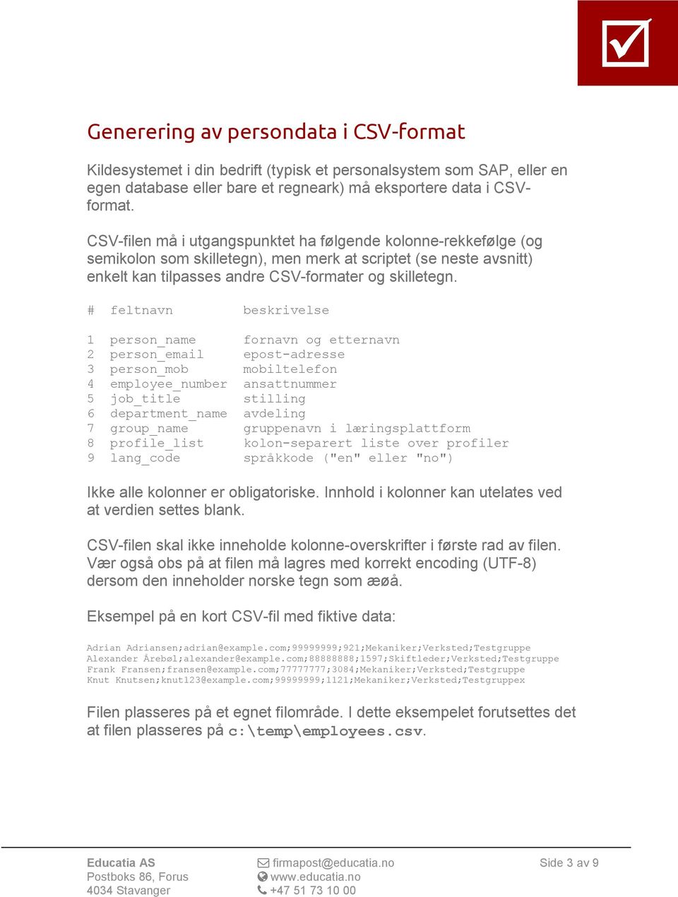 # feltnavn beskrivelse 1 person_name fornavn og etternavn 2 person_email epost-adresse 3 person_mob mobiltelefon 4 employee_number ansattnummer 5 job_title stilling 6 department_name avdeling 7
