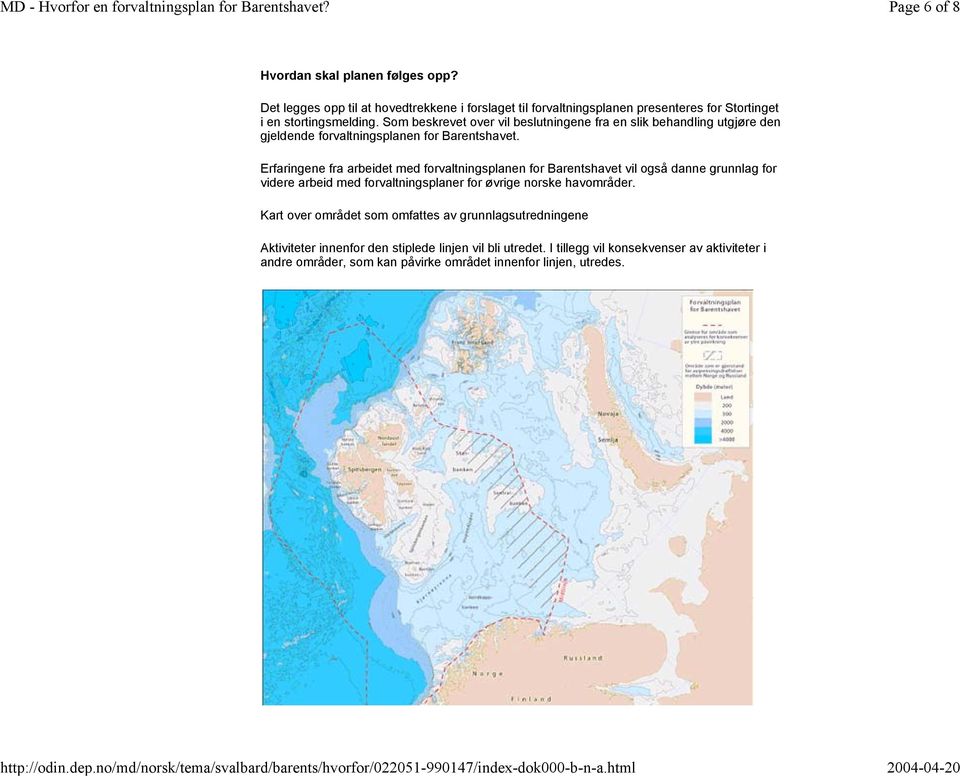 Erfaringene fra arbeidet med forvaltningsplanen for Barentshavet vil også danne grunnlag for videre arbeid med forvaltningsplaner for øvrige norske havområder.