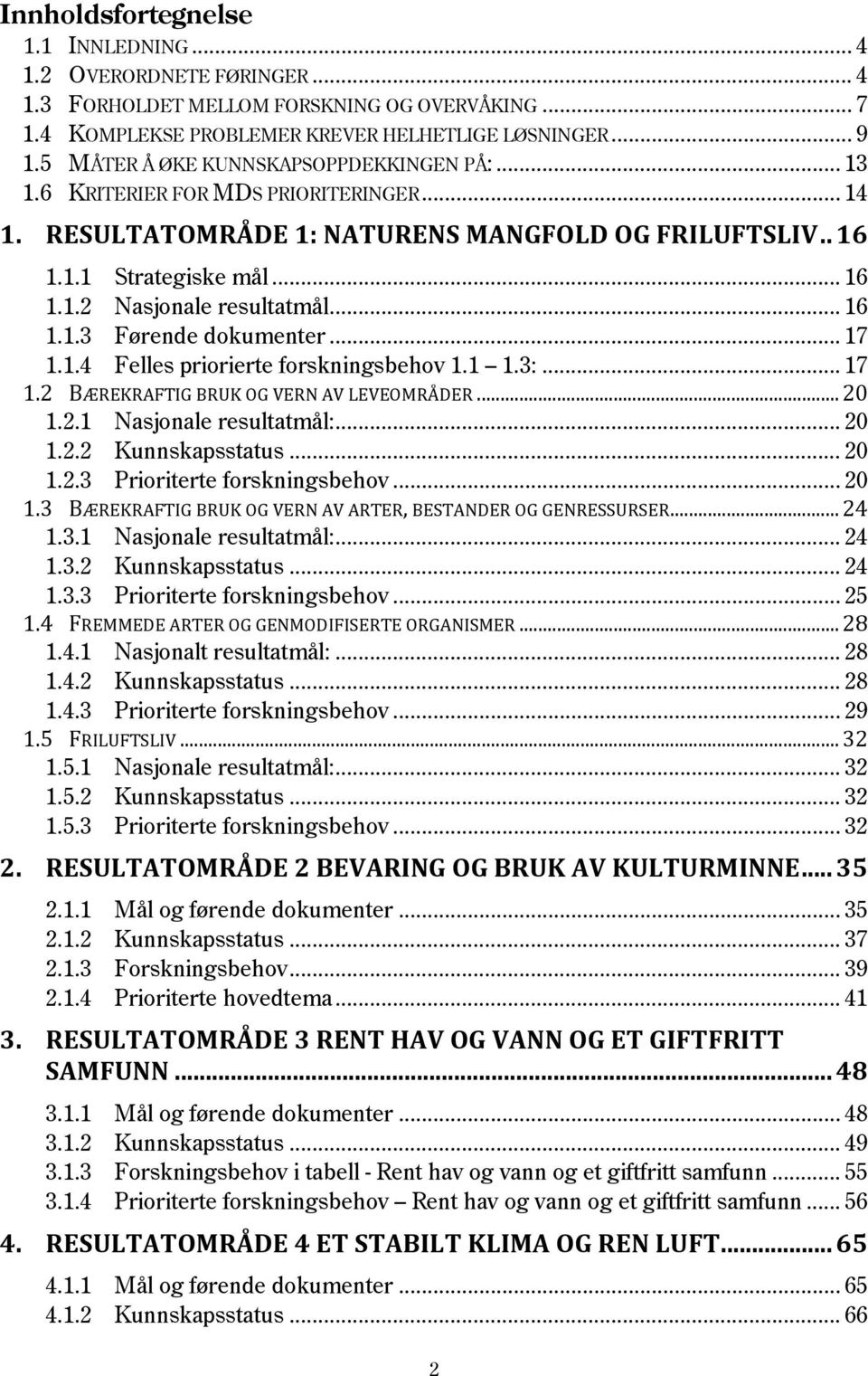 .. 16 1. 1.3 Førende dokumenter... 17 1.1.4 Felles priorierte forskningsbehov 1.1 1.3:... 17 1.2 BÆREKRAFTIG BRUK OG VERN AV LEVEOMRÅDER... 20 1.2.1 Nasjonale resultatmål:... 20 1. 2.2 Kunnskapsstatus.