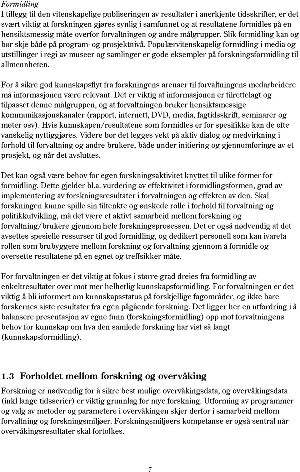 Populærvitenskapelig formidling i media og utstillinger i regi av museer og samlinger er gode eksempler på forskningsformidling til allmennheten.