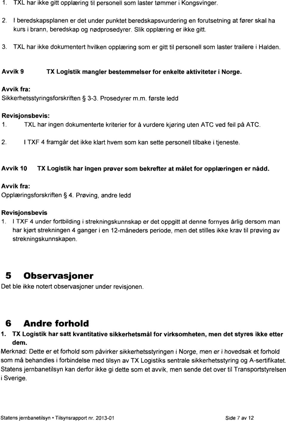 TXL har ikke dokumentert hvilken opplæring som er gitt til personell som laster trailere i Halden. Avvik 9 TX Logistik mangler bestemmelser for enkelte aktiviteter i Norge.