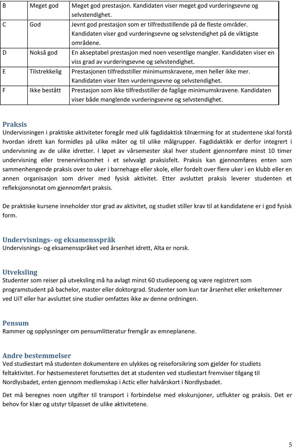 Kandidaten viser en viss grad av vurderingsevne og selvstendighet. E Tilstrekkelig Prestasjonen tilfredsstiller minimumskravene, men heller ikke mer.