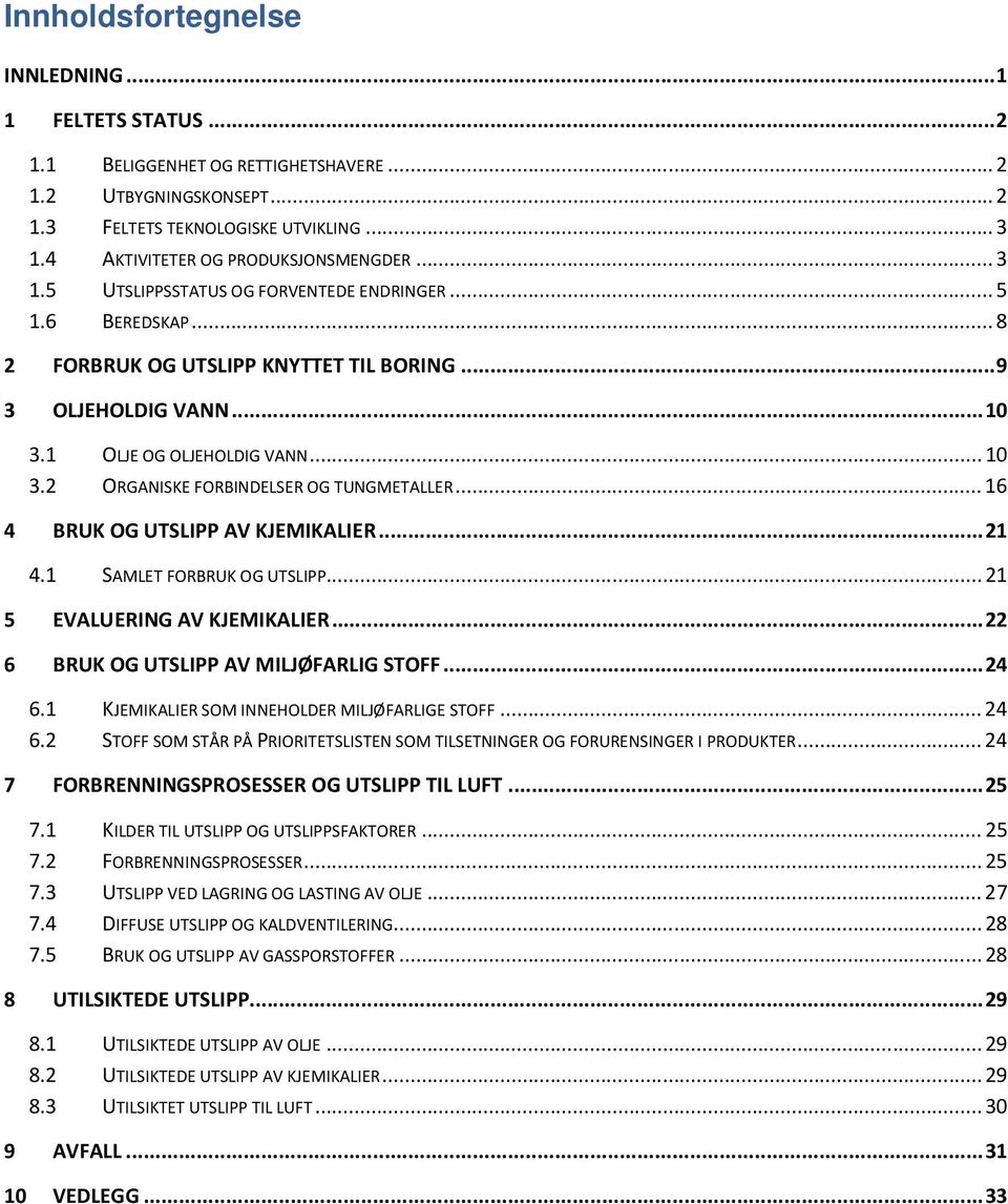 1 OLJE OG OLJEHOLDIG VANN... 10 3.2 ORGANISKE FORBINDELSER OG TUNGMETALLER... 16 4 BRUK OG UTSLIPP AV KJEMIKALIER... 21 4.1 SAMLET FORBRUK OG UTSLIPP... 21 5 EVALUERING AV KJEMIKALIER.