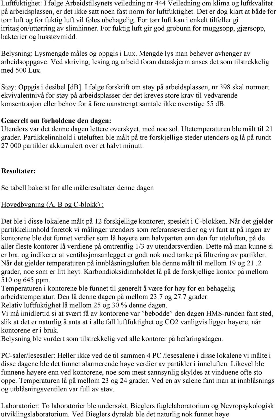 For fuktig luft gir god grobunn for muggsopp, gjærsopp, bakterier og husstøvmidd. Belysning: Lysmengde måles og oppgis i Lux. Mengde lys man behøver avhenger av arbeidsoppgave.