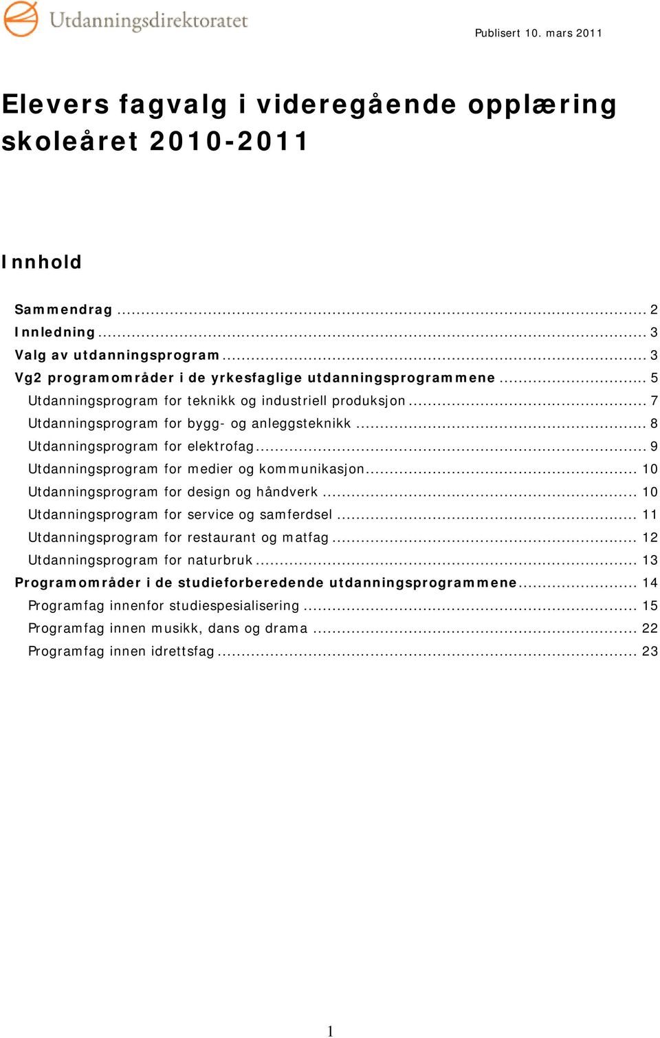 .. 9 Utdanningsprogram for medier og kommunikasjon... 10 Utdanningsprogram for design og håndverk... 10 Utdanningsprogram for service og samferdsel.