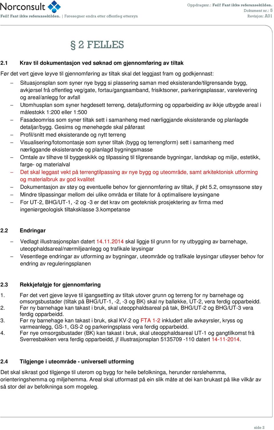 plassering saman med eksisterande/tilgrensande bygg, avkjørsel frå offentleg veg/gate, fortau/gangsamband, frisiktsoner, parkeringsplassar, varelevering og areal/anlegg for avfall Utomhusplan som