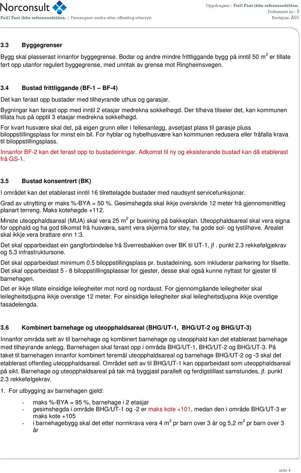 4 Bustad frittliggande (BF-1 BF-4) Det kan førast opp bustader med tilhøyrande uthus og garasjar. Bygningar kan førast opp med inntil 2 etasjar medrekna sokkelhøgd.