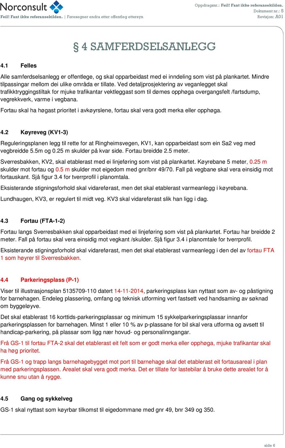 Fortau skal ha høgast prioritet i avkøyrslene, fortau skal vera godt merka eller opphøga. 4.