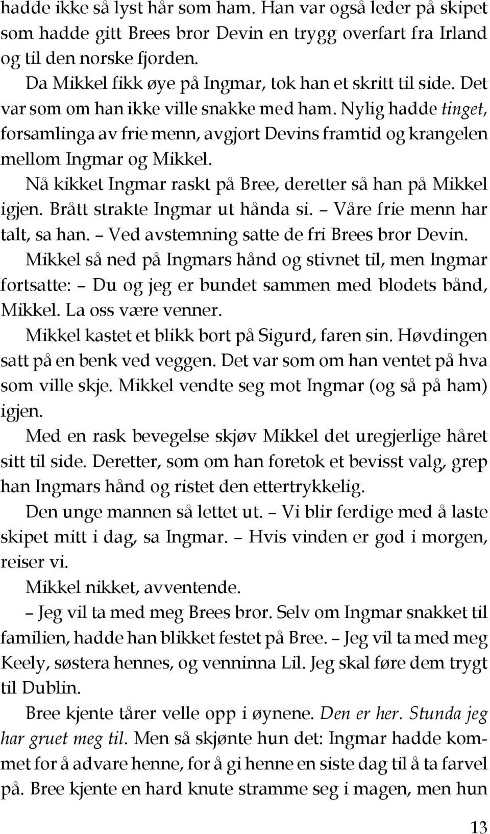 Nylig hadde tinget, forsamlinga av frie menn, avgjort Devins framtid og krangelen mellom Ingmar og Mikkel. Nå kikket Ingmar raskt på Bree, deretter så han på Mikkel igjen.