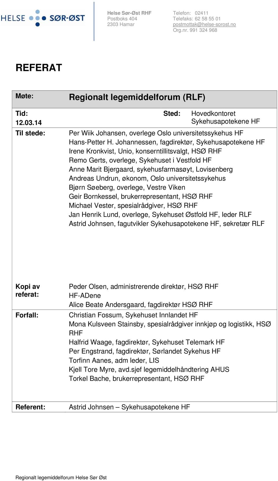 14 Til stede: Regionalt legemiddelforum (RLF) Sted: Hovedkontoret Sykehusapotekene HF Per Wiik Johansen, overlege Oslo universitetssykehus HF Hans-Petter H.