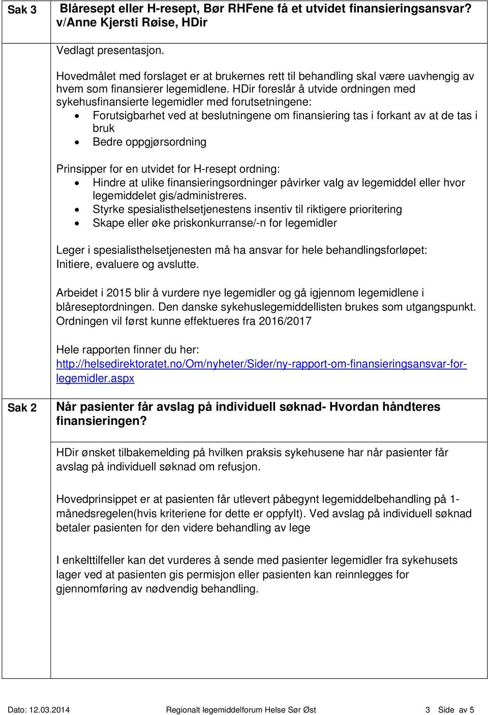 HDir foreslår å utvide ordningen med sykehusfinansierte legemidler med forutsetningene: Forutsigbarhet ved at beslutningene om finansiering tas i forkant av at de tas i bruk Bedre oppgjørsordning