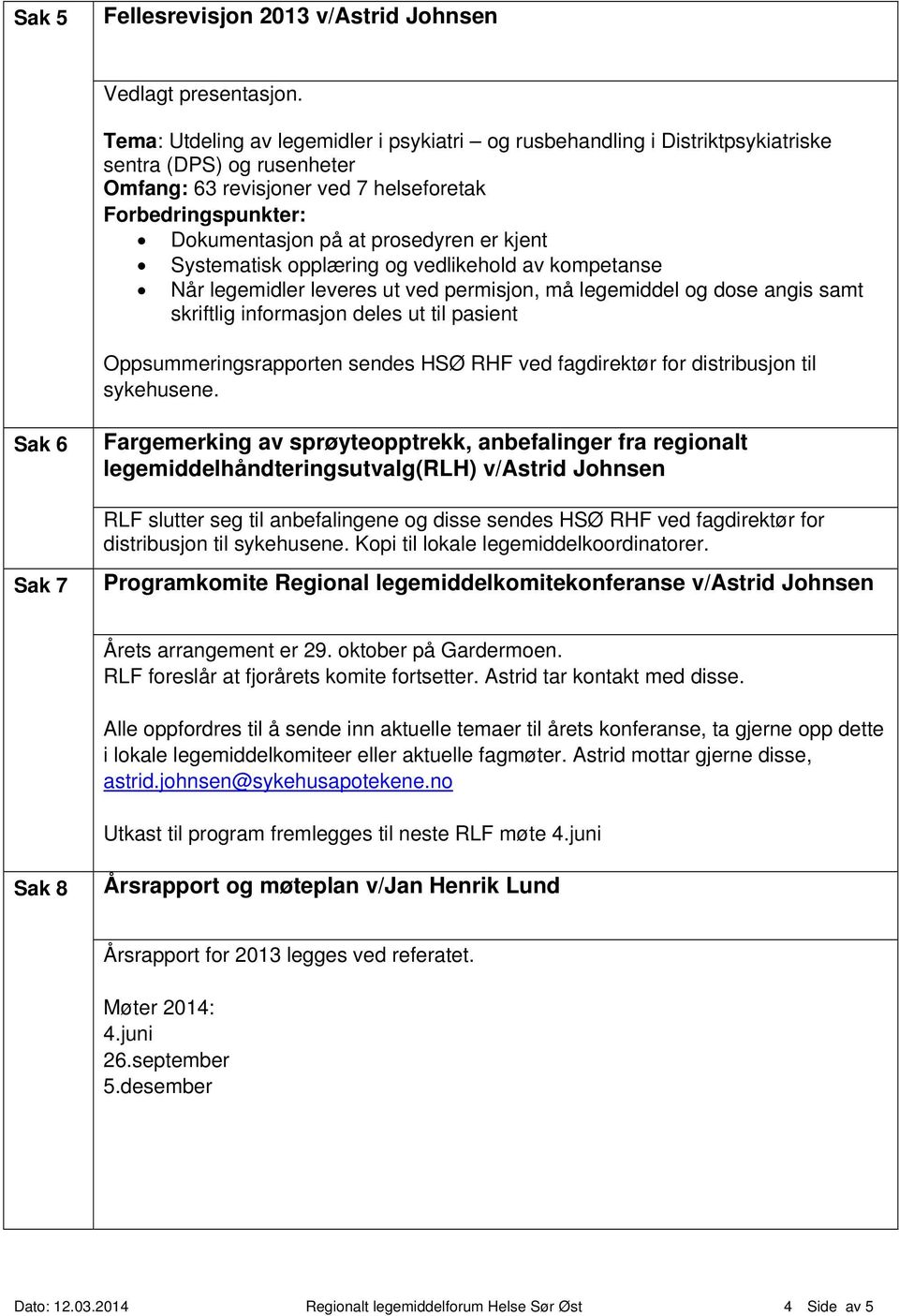 informasjon deles ut til pasient Oppsummeringsrapporten sendes HSØ RHF ved fagdirektør for distribusjon til sykehusene.