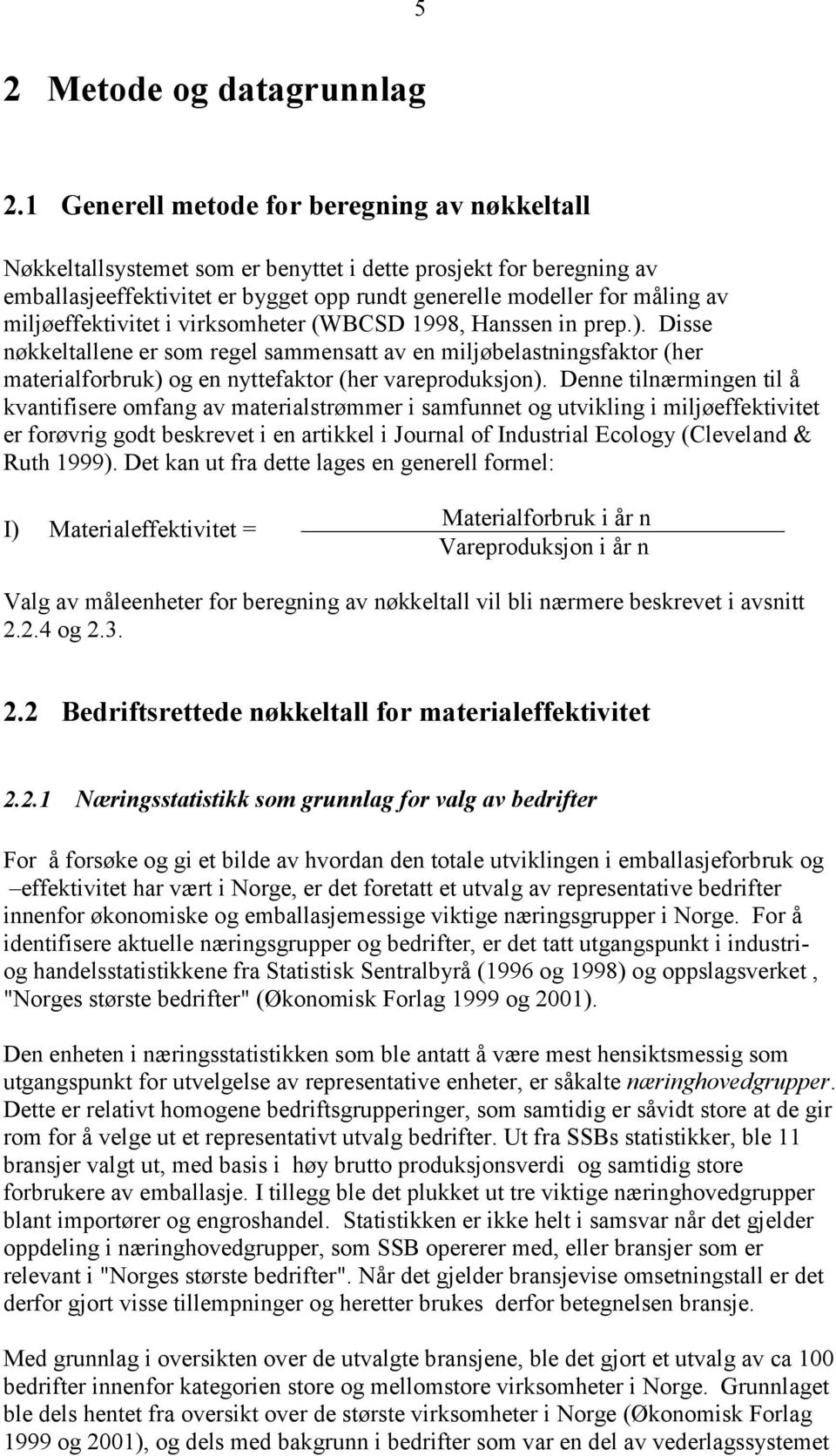 miljøeffektivitet i virksomheter (WBCSD 1998, Hanssen in prep.). Disse nøkkeltallene er som regel sammensatt av en miljøbelastningsfaktor (her materialforbruk) og en nyttefaktor (her vareproduksjon).