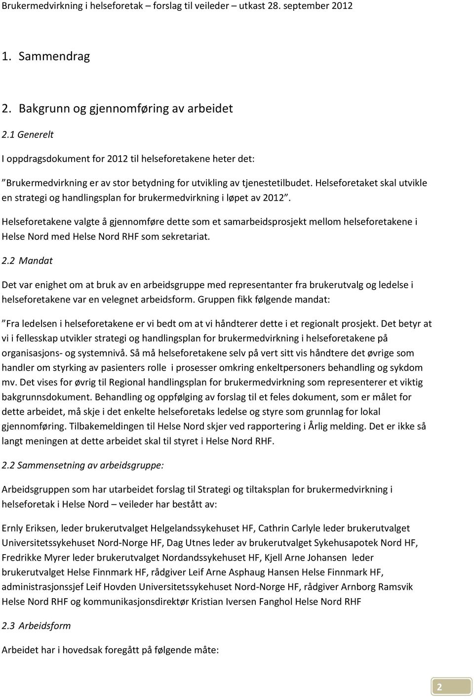 Helseforetakene valgte å gjennomføre dette som et samarbeidsprosjekt mellom helseforetakene i Helse Nord med Helse Nord RHF som sekretariat. 2.