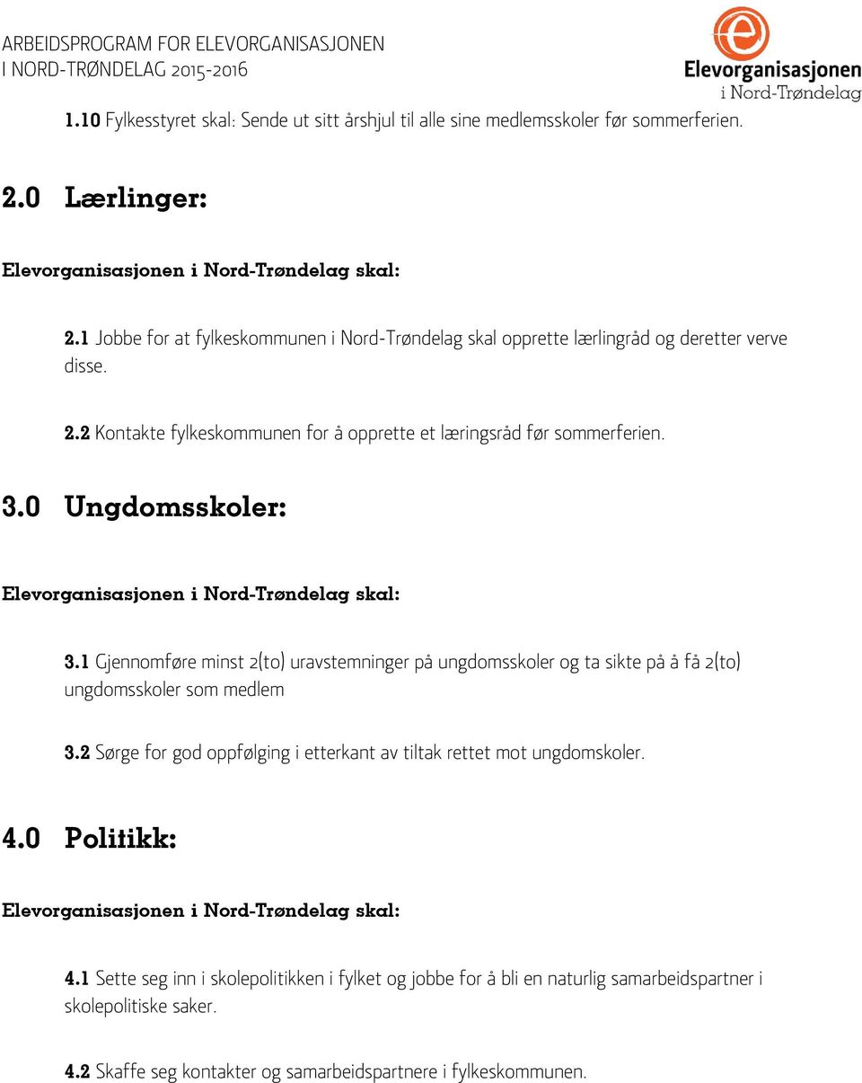 3.0 Ungdomsskoler: 3.1 Gjennomføre minst 2(to) uravstemninger på ungdomsskoler og ta sikte på å få 2(to) ungdomsskoler som medlem 3.