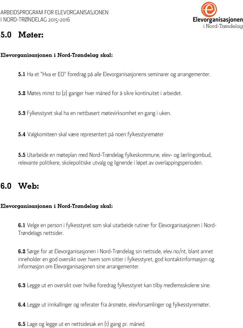 5 Utarbeide en møteplan med Nord-Trøndelag fylkeskommune, elev- og lærlingombud, relevante politikere, skolepolitiske utvalg og lignende i løpet av overlappingsperioden. 6.0 Web: 6.