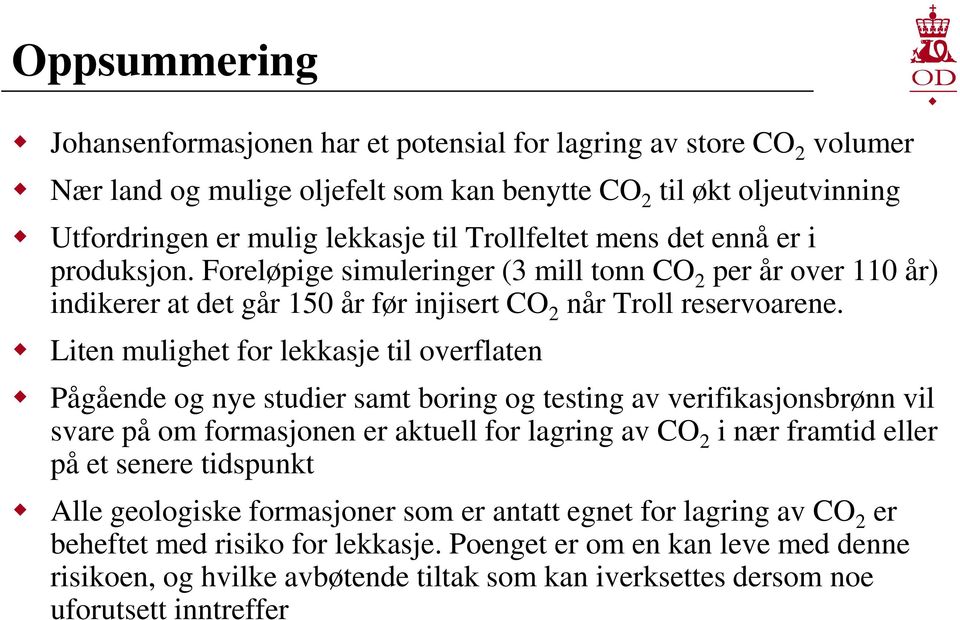 Liten mulighet for lekkasje til overflaten Pågående og nye studier samt boring og testing av verifikasjonsbrønn vil svare på om formasjonen er aktuell for lagring av CO 2 i nær framtid eller på et