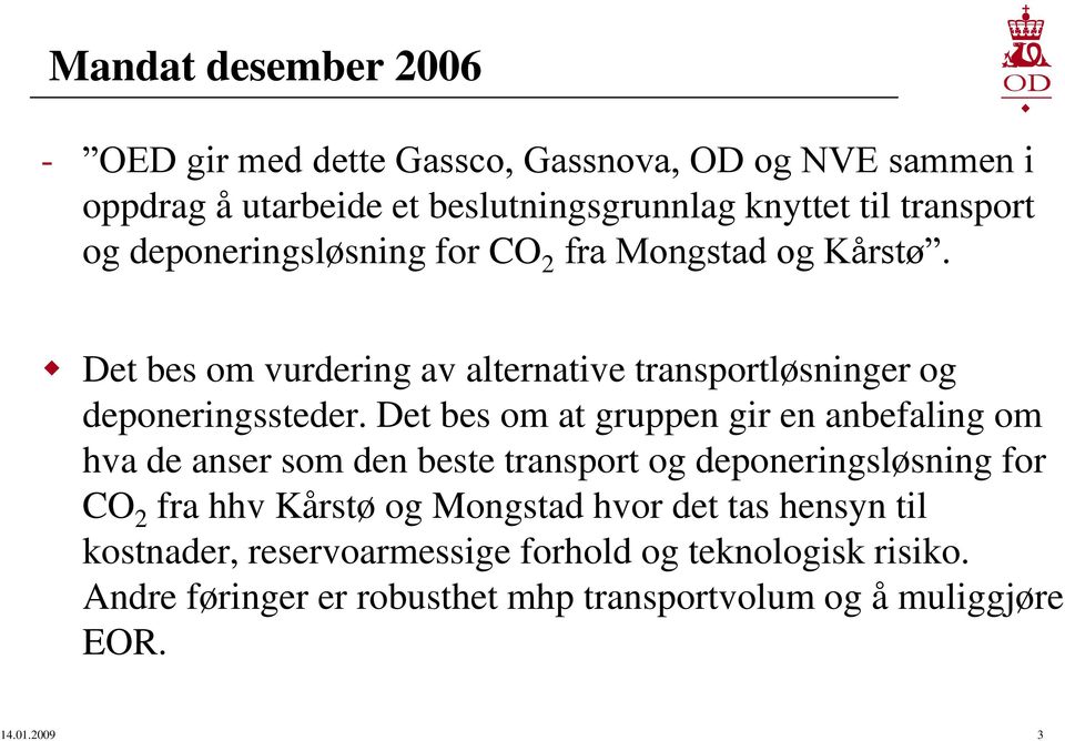 Det bes om at gruppen gir en anbefaling om hva de anser som den beste transport og deponeringsløsning for CO 2 fra hhv Kårstø og Mongstad hvor