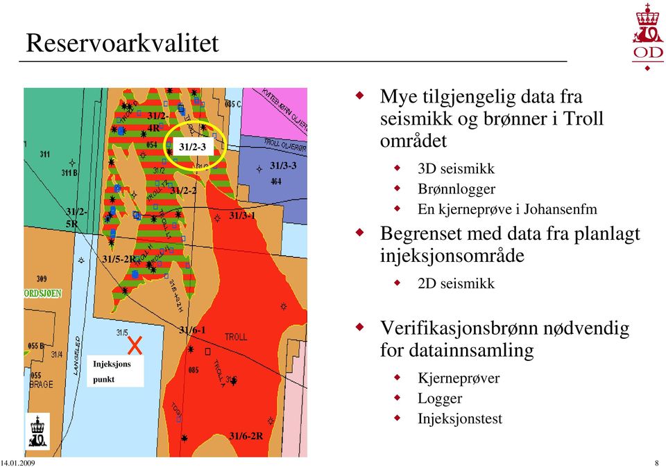 seismikk og brønner i Troll området 3D seismikk Brønnlogger En kjerneprøve i Johansenfm Begrenset med data fra planlagt injeksjonsområde