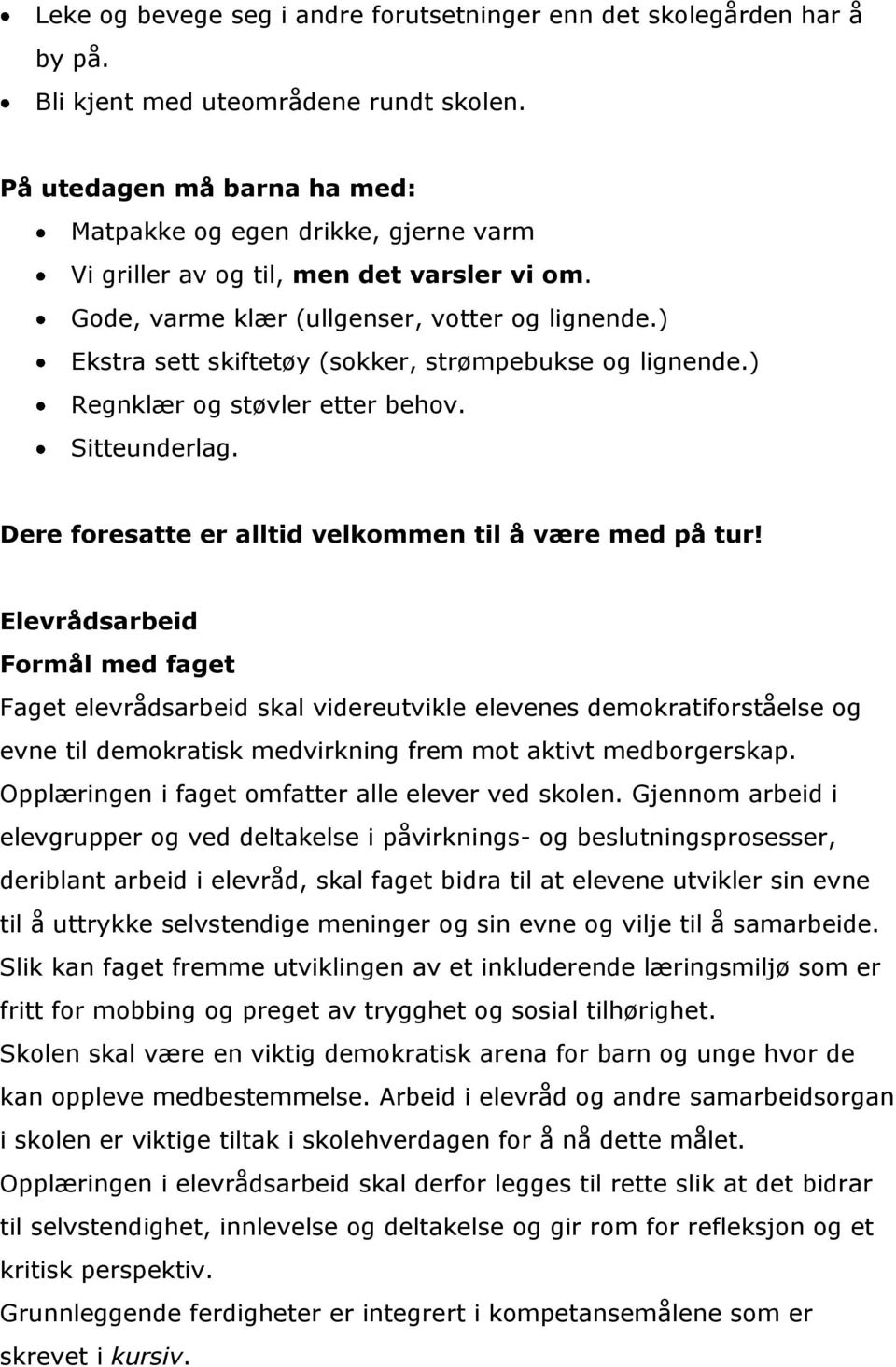 ) Ekstra sett skiftetøy (sokker, strømpebukse og lignende.) Regnklær og støvler etter behov. Sitteunderlag. Dere foresatte er alltid velkommen til å være med på tur!