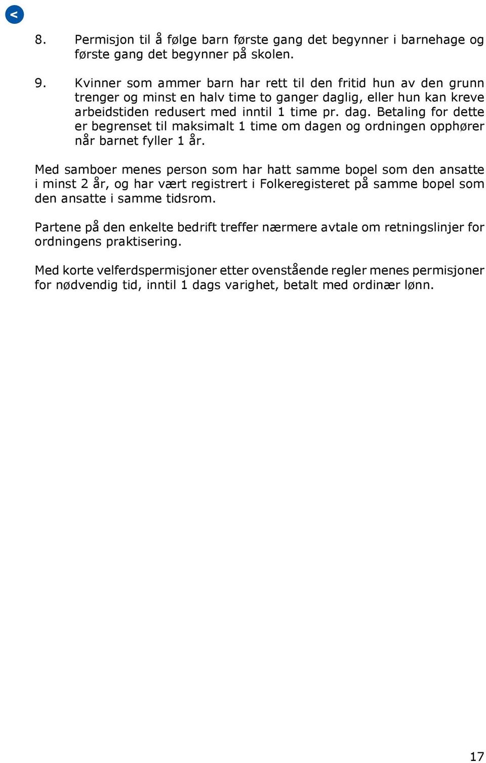 ig, eller hun kan kreve arbeidstiden redusert med inntil 1 time pr. dag. Betaling for dette er begrenset til maksimalt 1 time om dagen og ordningen opphører når barnet fyller 1 år.