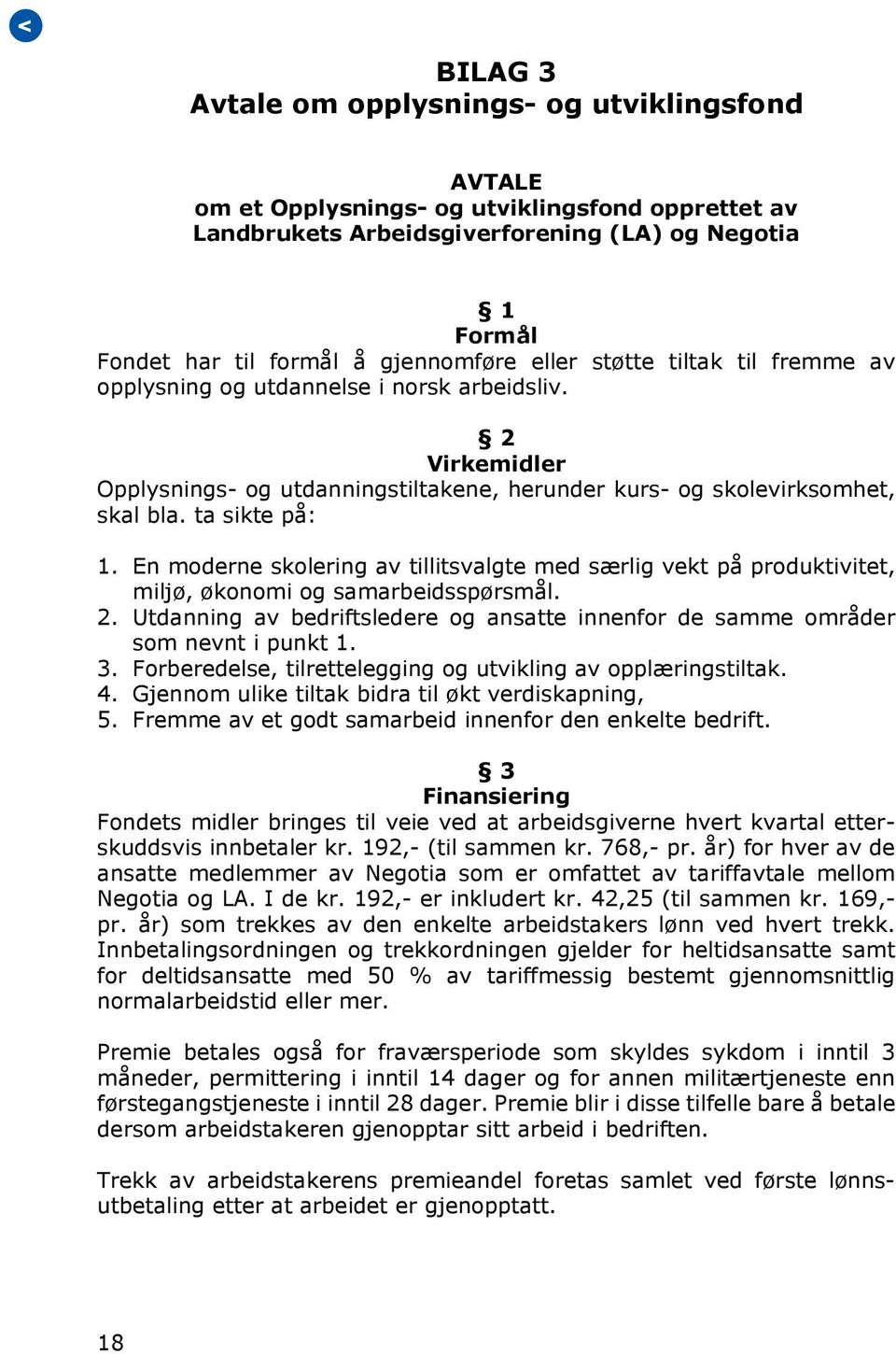 En moderne skolering av tillitsvalgte med særlig vekt på produktivitet, miljø, økonomi og samarbeidsspørsmål. 2. Utdanning av bedriftsledere og ansatte innenfor de samme områder som nevnt i punkt 1.