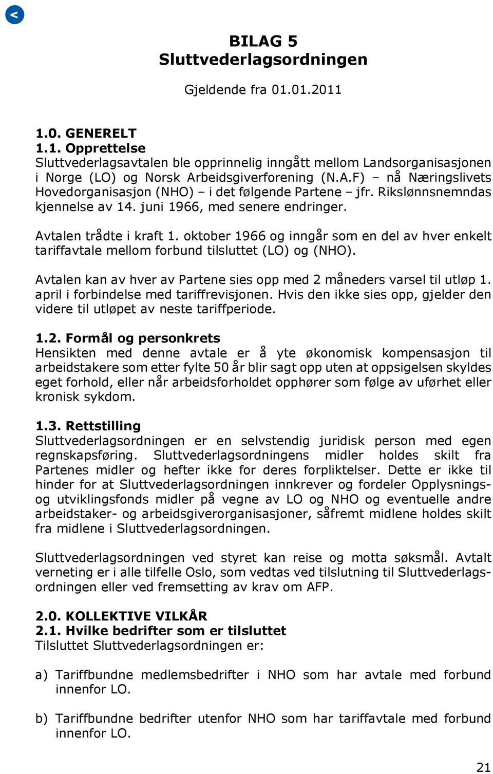 oktober 1966 og inngår som en del av hver enkelt tariffavtale mellom forbund tilsluttet (LO) og (NHO). Avtalen kan av hver av Partene sies opp med 2 måneders varsel til utløp 1.