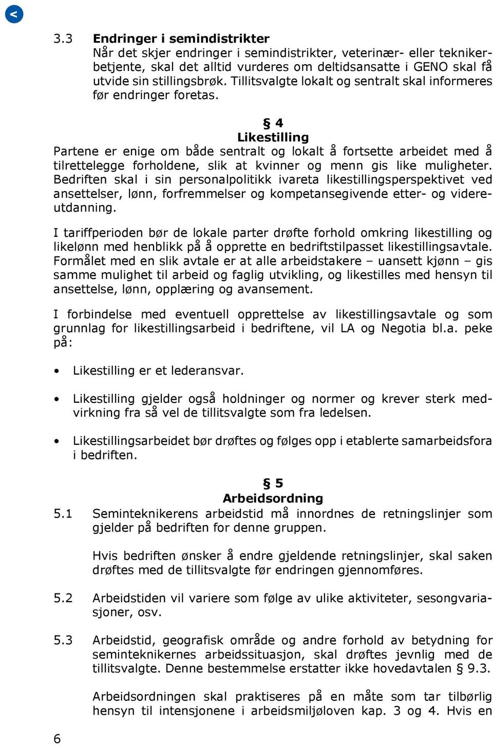 4 Likestilling Partene er enige om både sentralt og lokalt å fortsette arbeidet med å tilrettelegge forholdene, slik at kvinner og menn gis like muligheter.