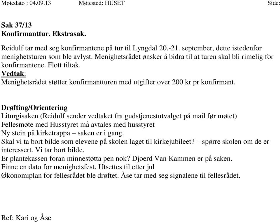 Drøfting/Orientering Liturgisaken (Reidulf sender vedtaket fra gudstjenestutvalget på mail før møtet) Fellesmøte med Husstyret må avtales med husstyret Ny stein på kirketrappa saken er i gang.