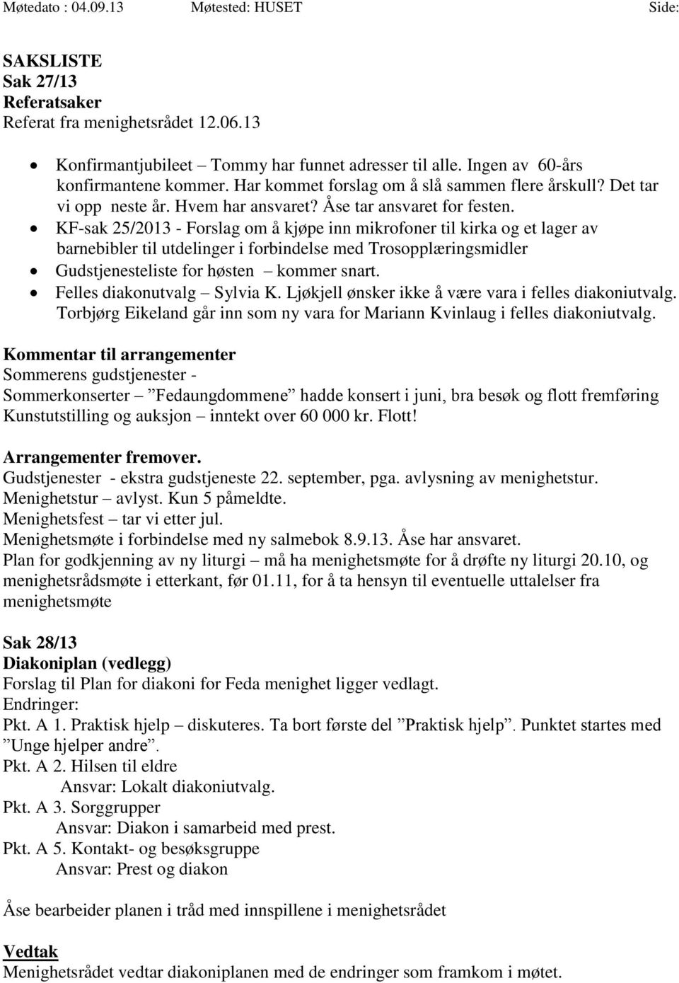 KF-sak 25/2013 - Forslag om å kjøpe inn mikrofoner til kirka og et lager av barnebibler til utdelinger i forbindelse med Trosopplæringsmidler Gudstjenesteliste for høsten kommer snart.