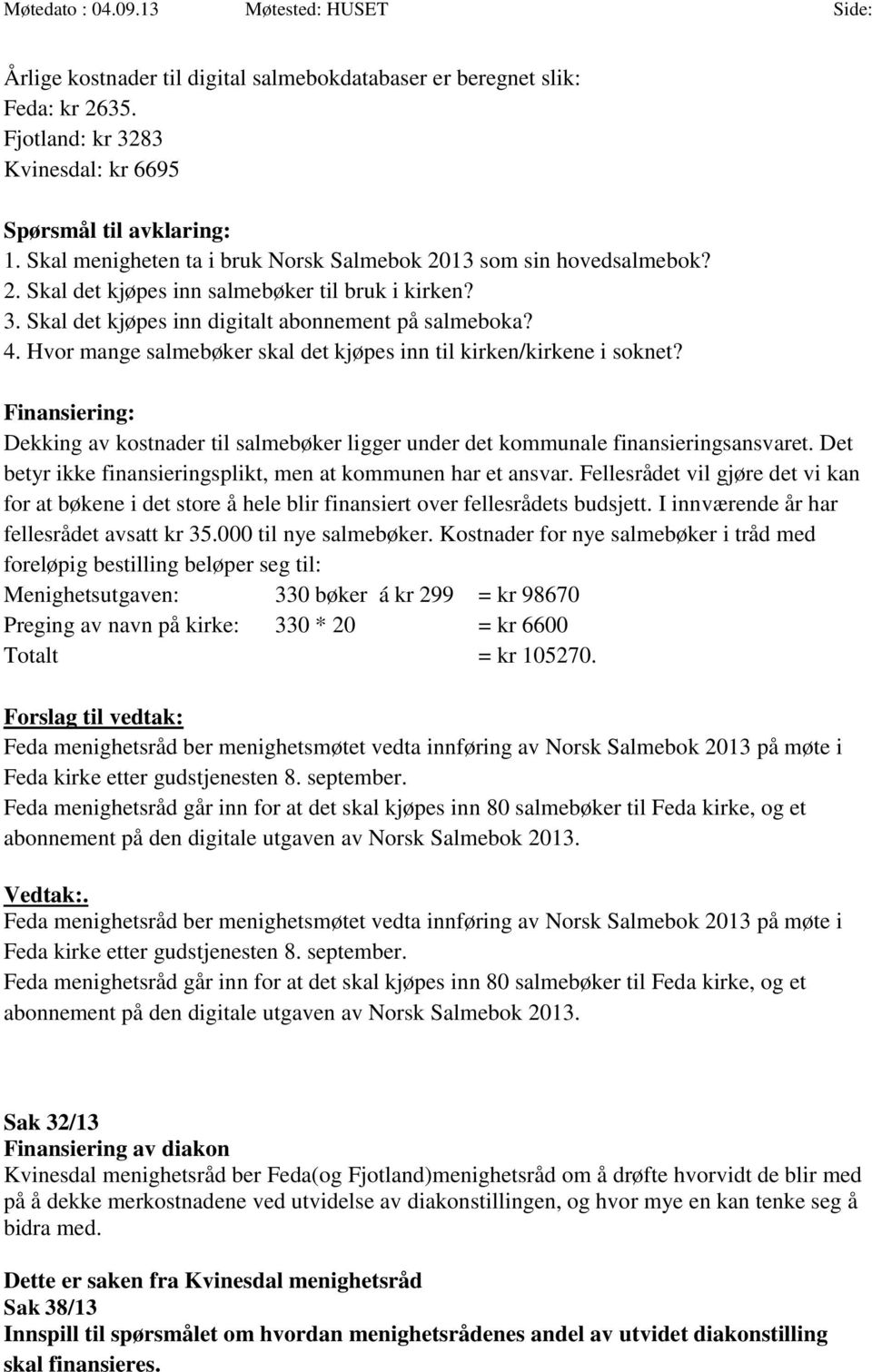 Hvor mange salmebøker skal det kjøpes inn til kirken/kirkene i soknet? Finansiering: Dekking av kostnader til salmebøker ligger under det kommunale finansieringsansvaret.