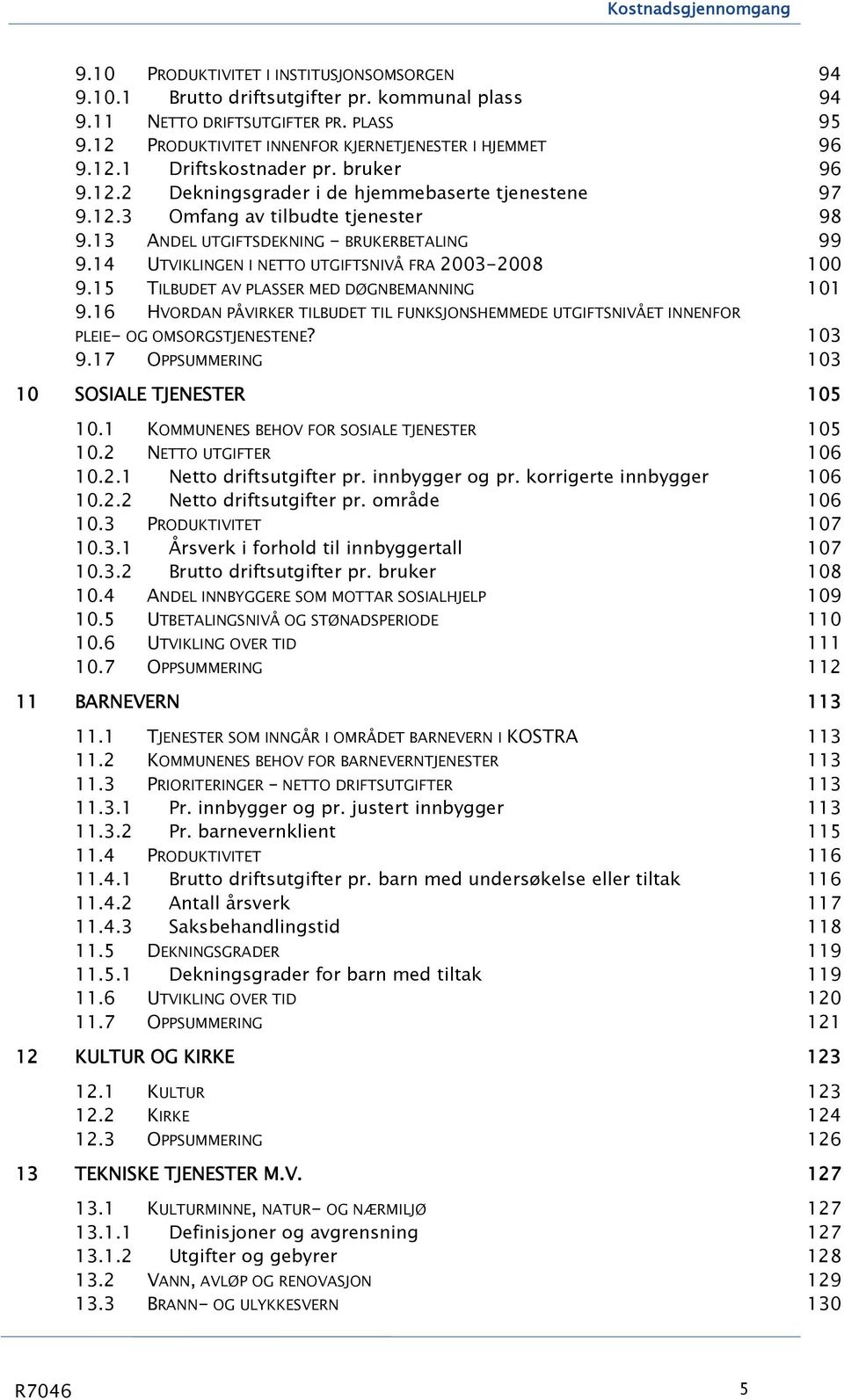 13 ANDEL UTGIFTSDEKNING - BRUKERBETALING 99 9.14 UTVIKLINGEN I NETTO UTGIFTSNIVÅ FRA 23-28 1 9.15 TILBUDET AV PLASSER MED DØGNBEMANNING 11 9.