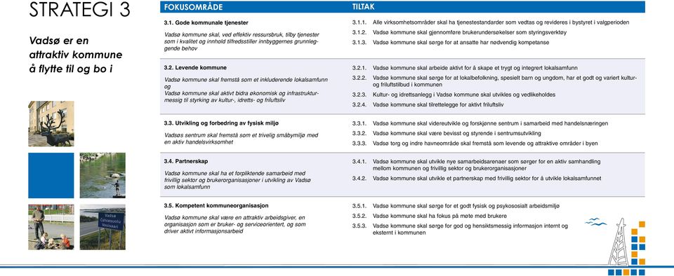 Levende kommune Vadsø kommune skal fremstå som et inkluderende lokalsamfunn og Vadsø kommune skal aktivt bidra økonomisk og infrastrukturmessig til styrking av kultur-, idretts- og friluftsliv 3.1.