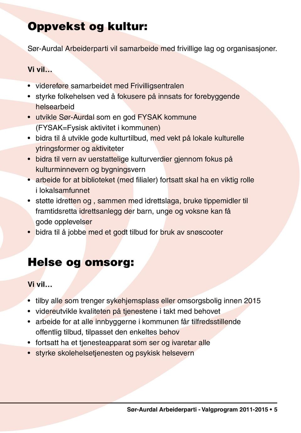 kommunen) bidra til å utvikle gode kulturtilbud, med vekt på lokale kulturelle ytringsformer og aktiviteter bidra til vern av uerstattelige kulturverdier gjennom fokus på kulturminnevern og