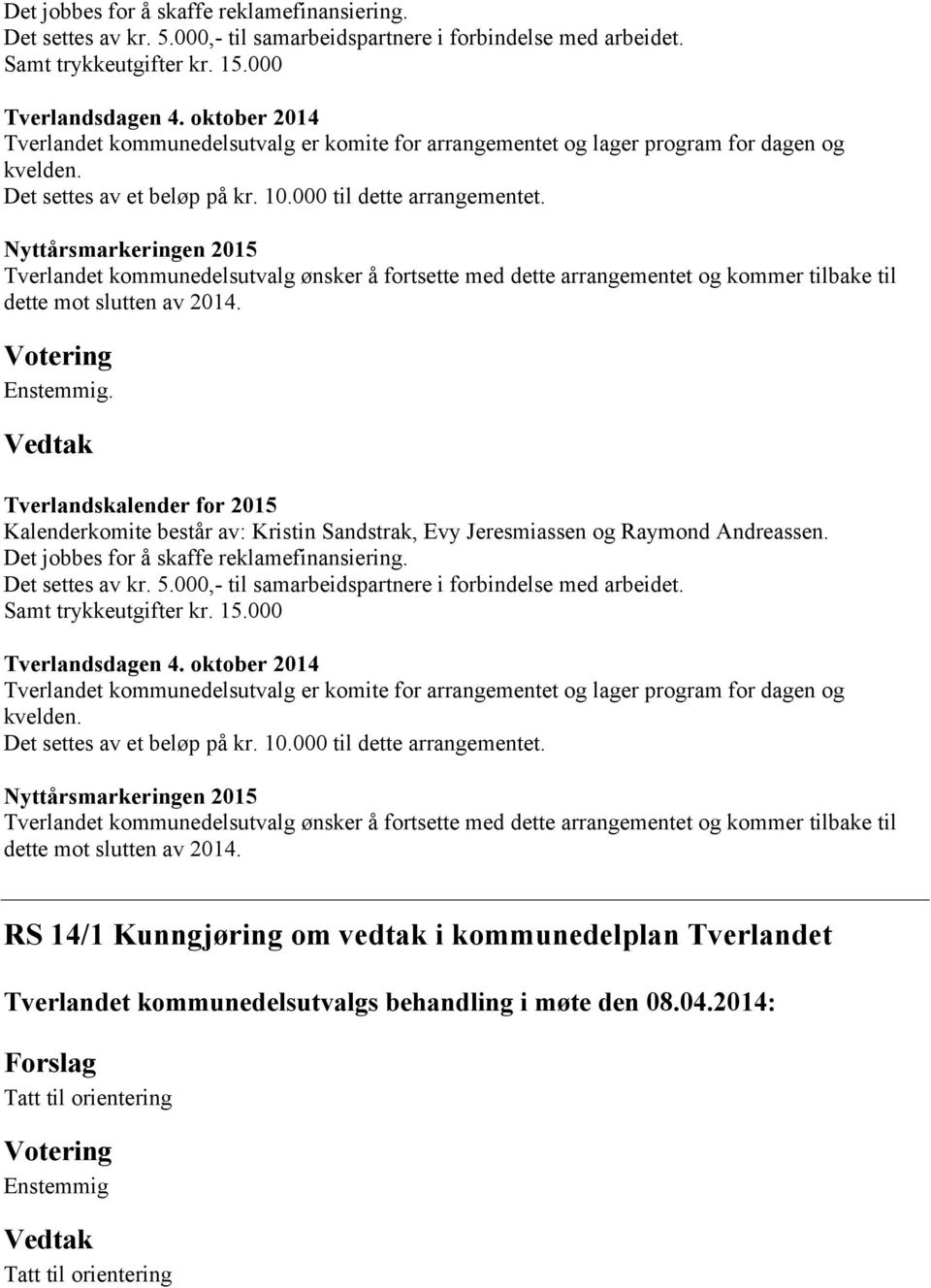 Nyttårsmarkeringen 2015 Tverlandet kommunedelsutvalg ønsker å fortsette med dette arrangementet og kommer tilbake til dette mot slutten av 2014. Enstemmig.