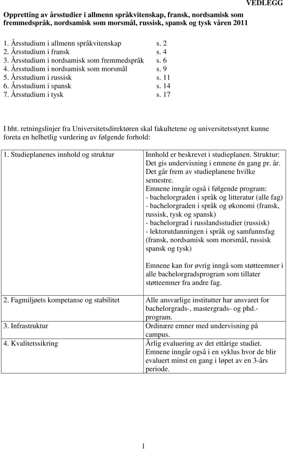 17 VEDLEGG I hht. retningslinjer fra Universitetsdirektøren skal fakultetene og universitetsstyret kunne foreta en helhetlig vurdering av følgende forhold: 1.