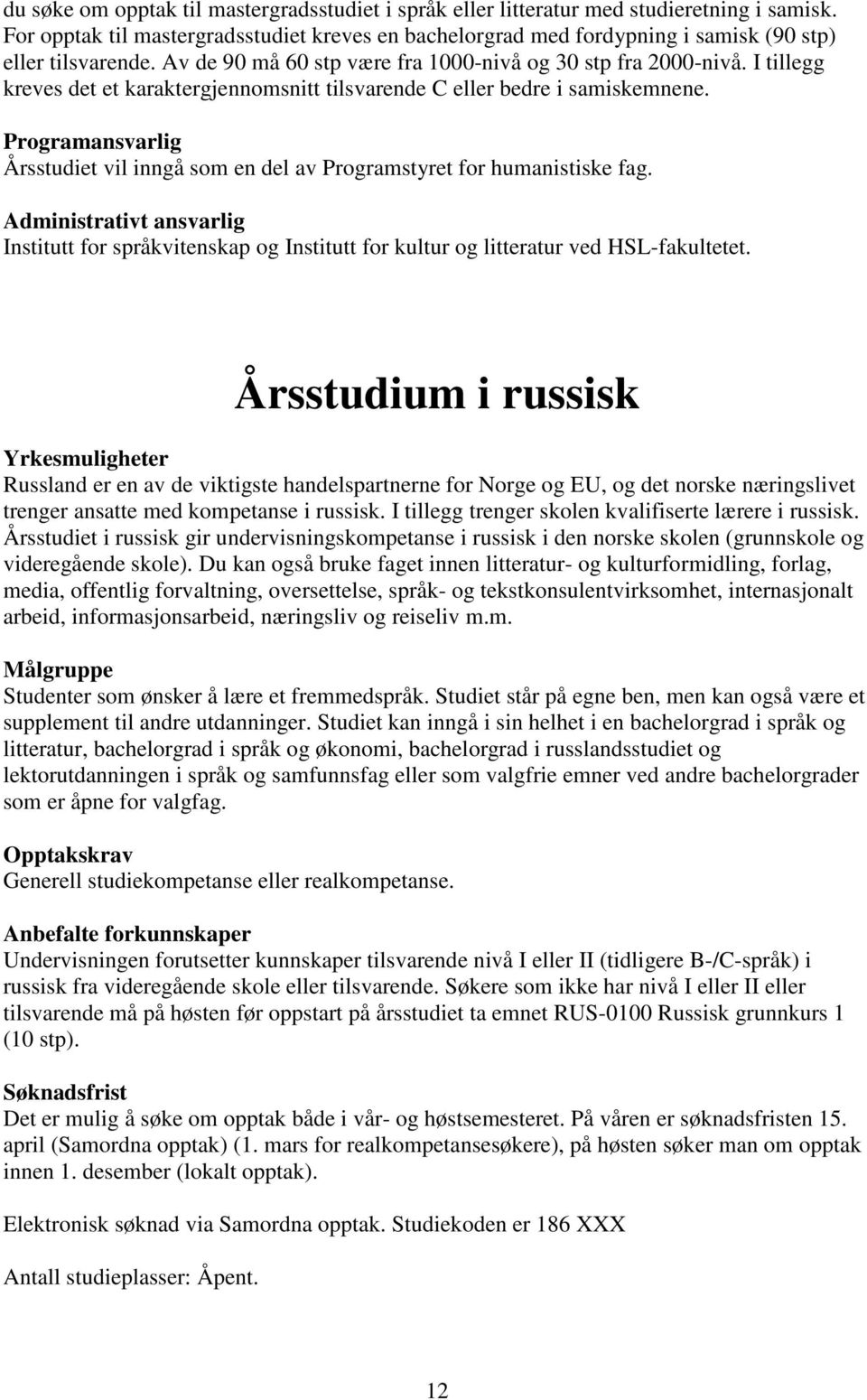 I tillegg kreves det et karaktergjennomsnitt tilsvarende C eller bedre i samiskemnene. Programansvarlig Årsstudiet vil inngå som en del av Programstyret for humanistiske fag.